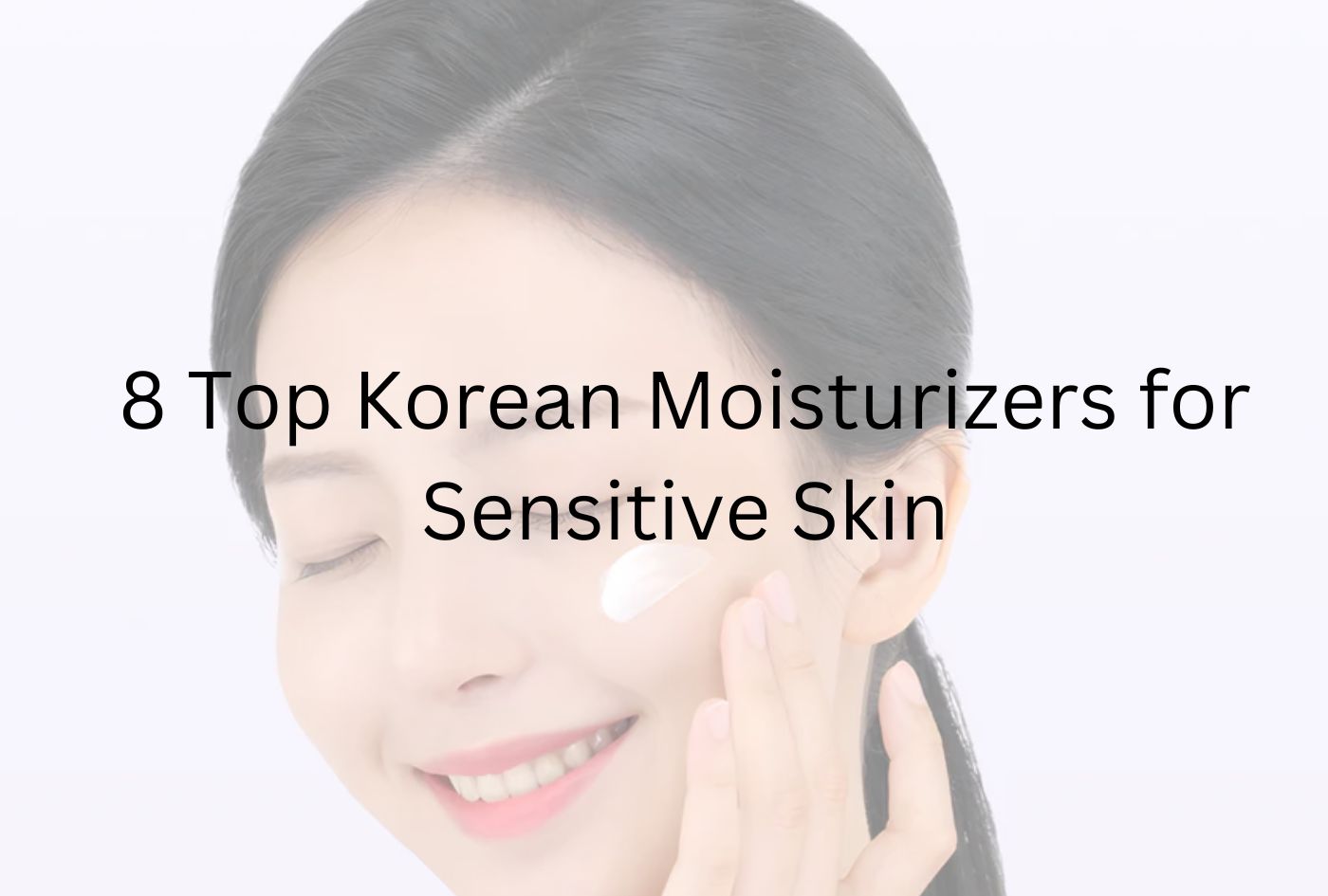 8 Top Korean Moisturizers for Sensitive Skin