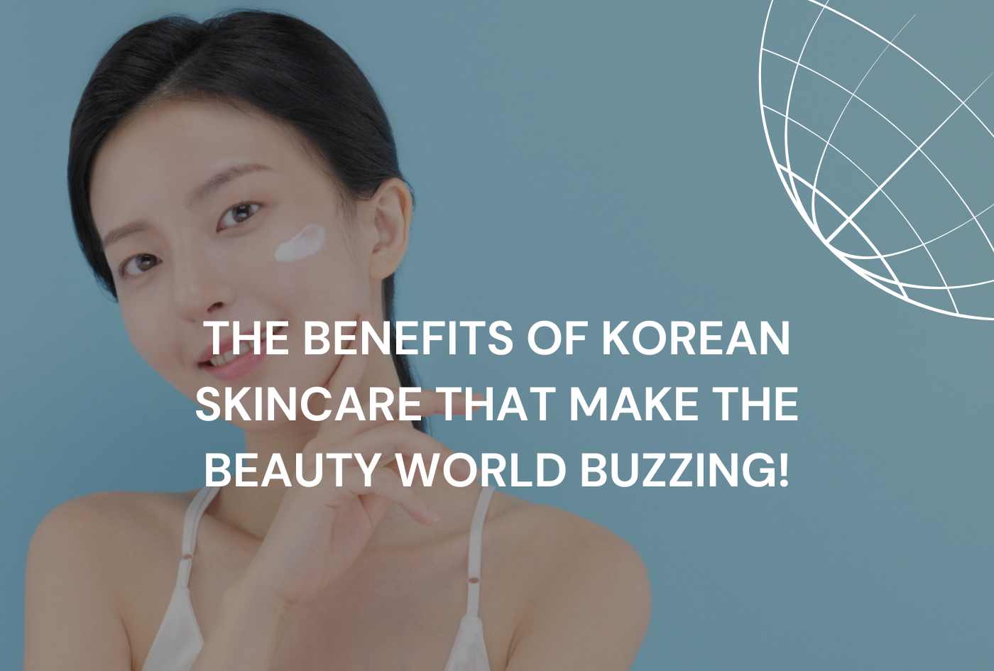 Benefits of Korean Skincare